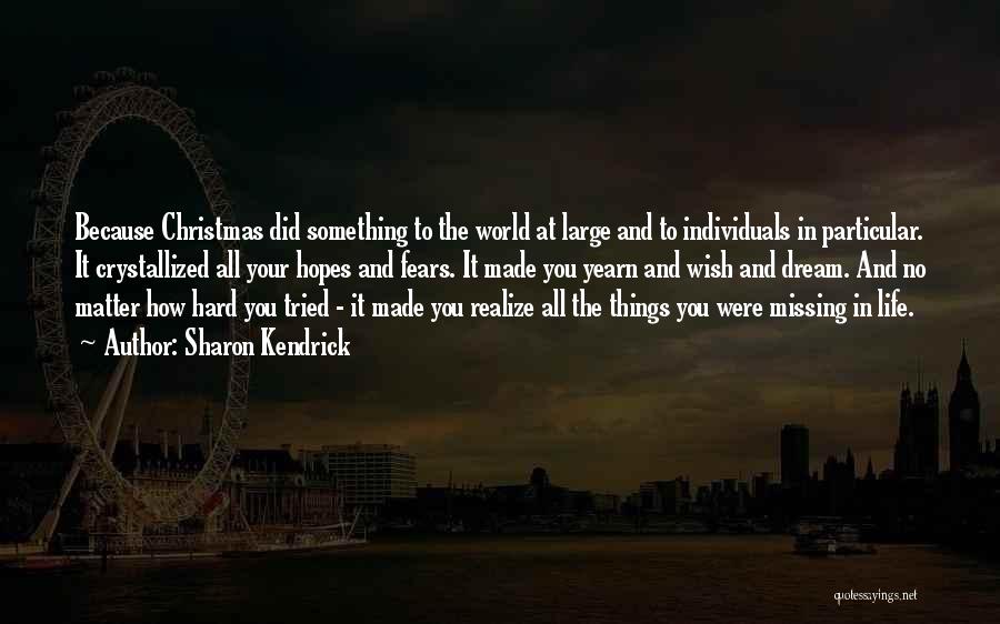 Sharon Kendrick Quotes: Because Christmas Did Something To The World At Large And To Individuals In Particular. It Crystallized All Your Hopes And