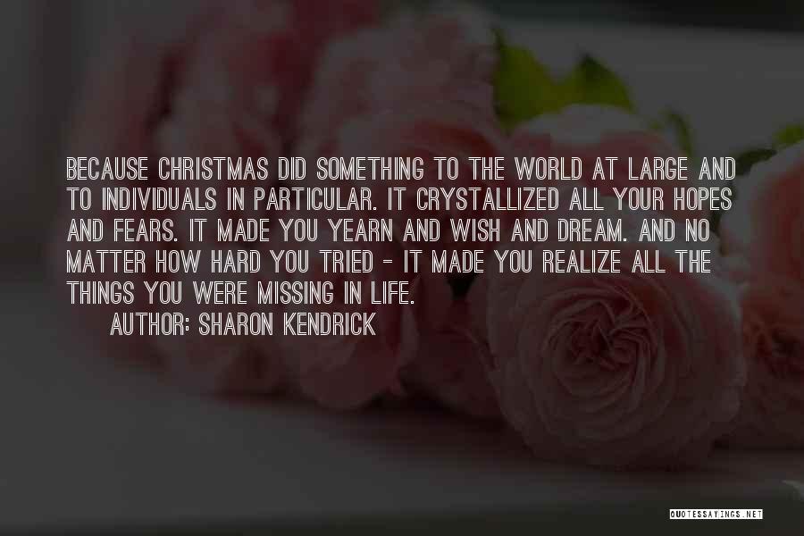Sharon Kendrick Quotes: Because Christmas Did Something To The World At Large And To Individuals In Particular. It Crystallized All Your Hopes And