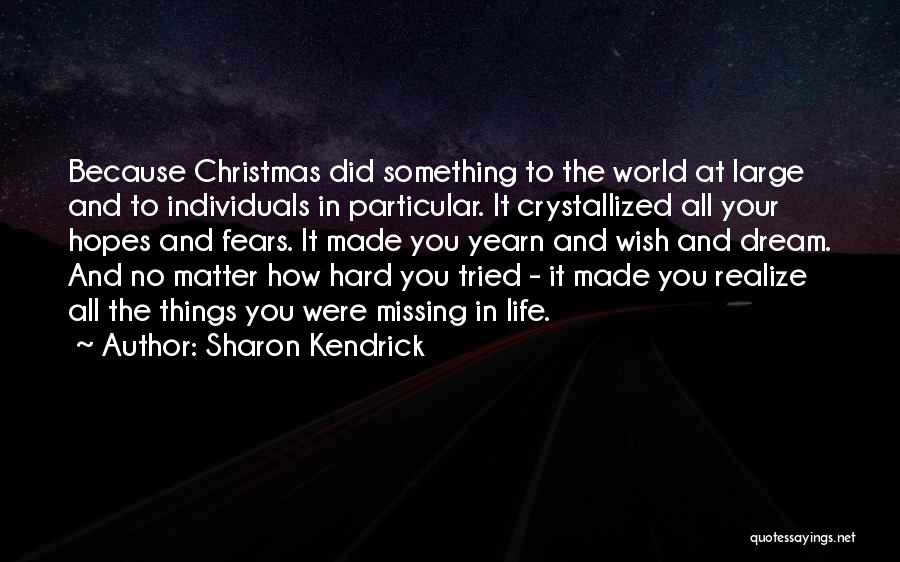 Sharon Kendrick Quotes: Because Christmas Did Something To The World At Large And To Individuals In Particular. It Crystallized All Your Hopes And