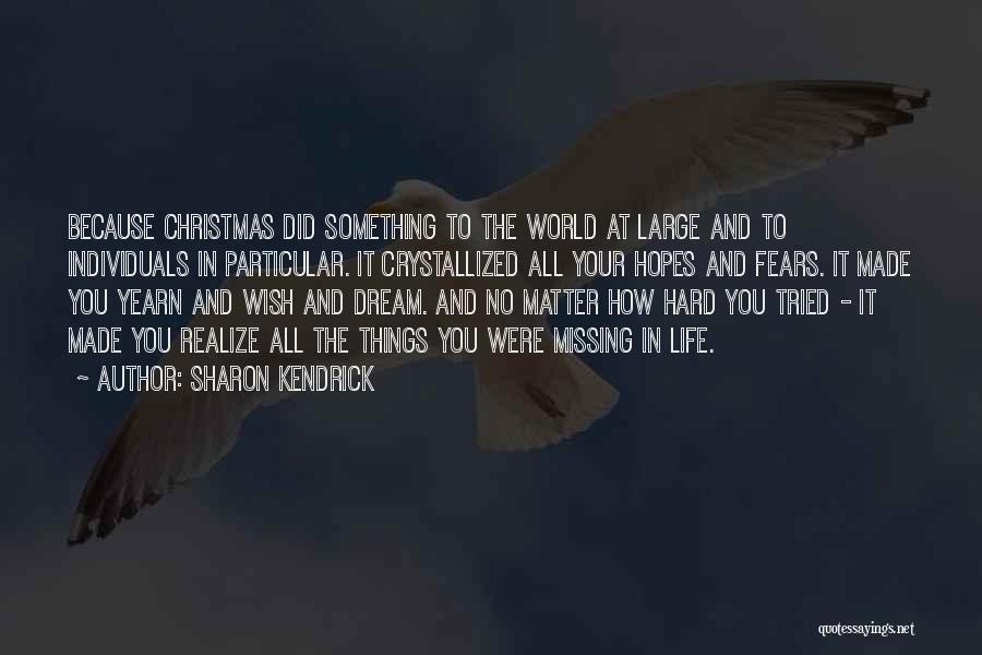 Sharon Kendrick Quotes: Because Christmas Did Something To The World At Large And To Individuals In Particular. It Crystallized All Your Hopes And