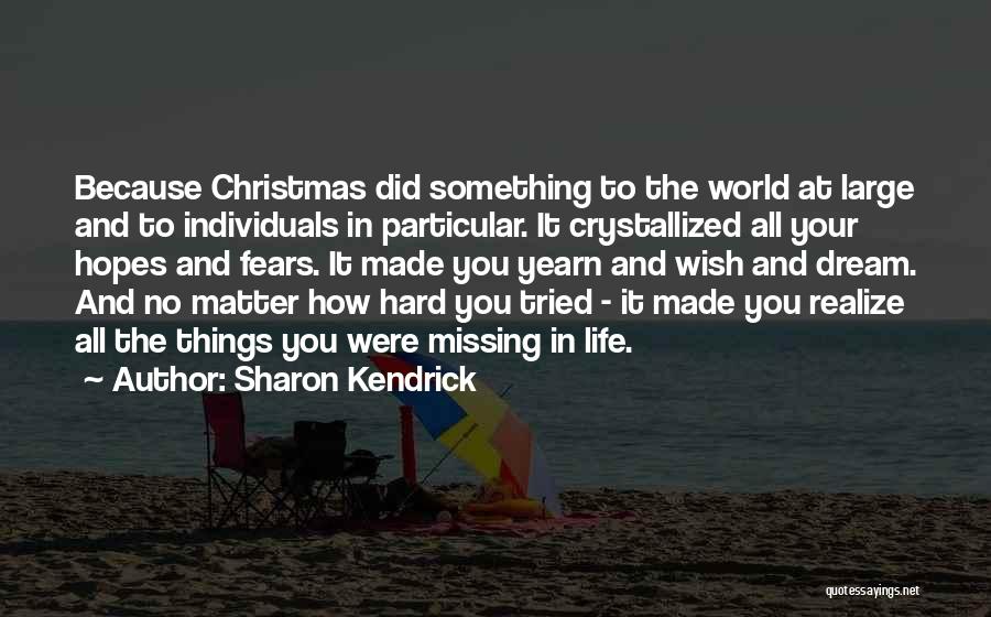 Sharon Kendrick Quotes: Because Christmas Did Something To The World At Large And To Individuals In Particular. It Crystallized All Your Hopes And