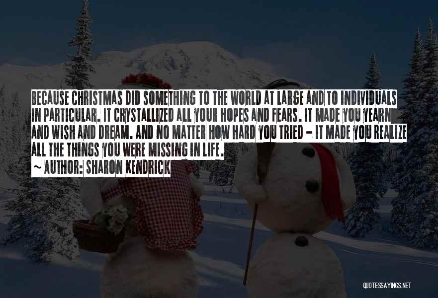 Sharon Kendrick Quotes: Because Christmas Did Something To The World At Large And To Individuals In Particular. It Crystallized All Your Hopes And