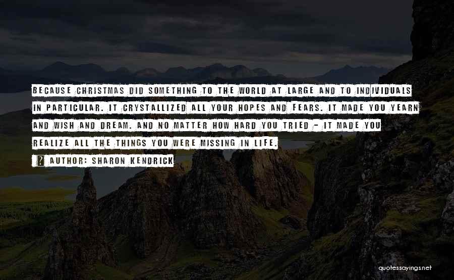 Sharon Kendrick Quotes: Because Christmas Did Something To The World At Large And To Individuals In Particular. It Crystallized All Your Hopes And