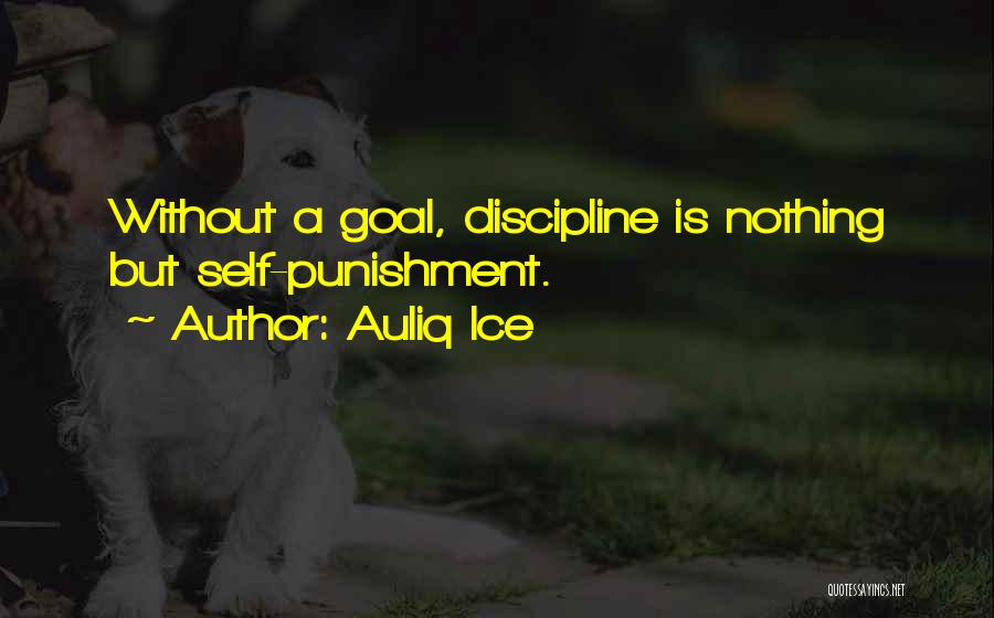 Auliq Ice Quotes: Without A Goal, Discipline Is Nothing But Self-punishment.