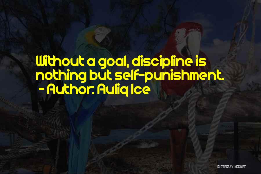 Auliq Ice Quotes: Without A Goal, Discipline Is Nothing But Self-punishment.