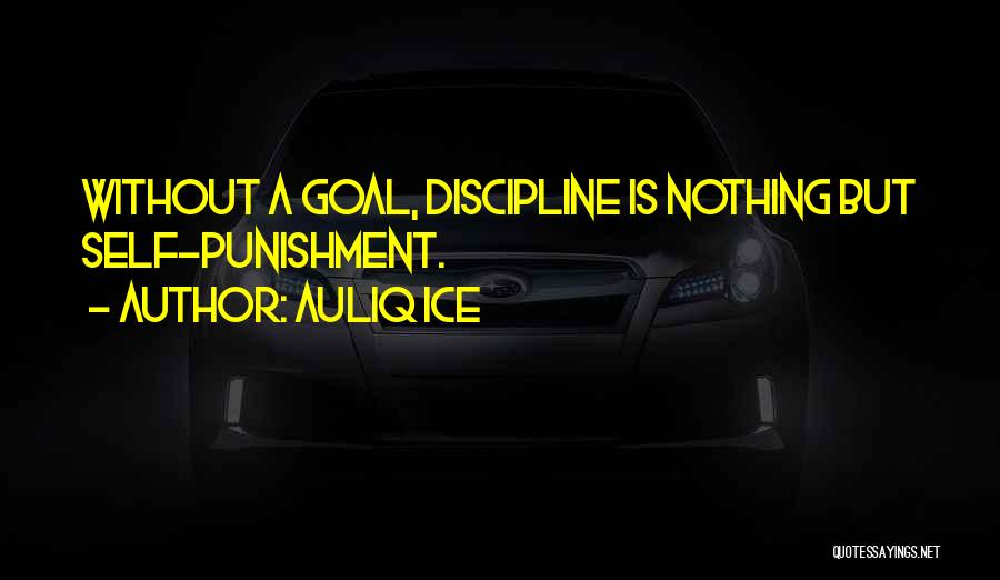 Auliq Ice Quotes: Without A Goal, Discipline Is Nothing But Self-punishment.