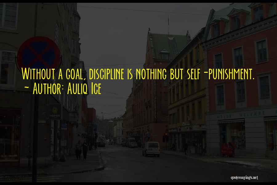 Auliq Ice Quotes: Without A Goal, Discipline Is Nothing But Self-punishment.