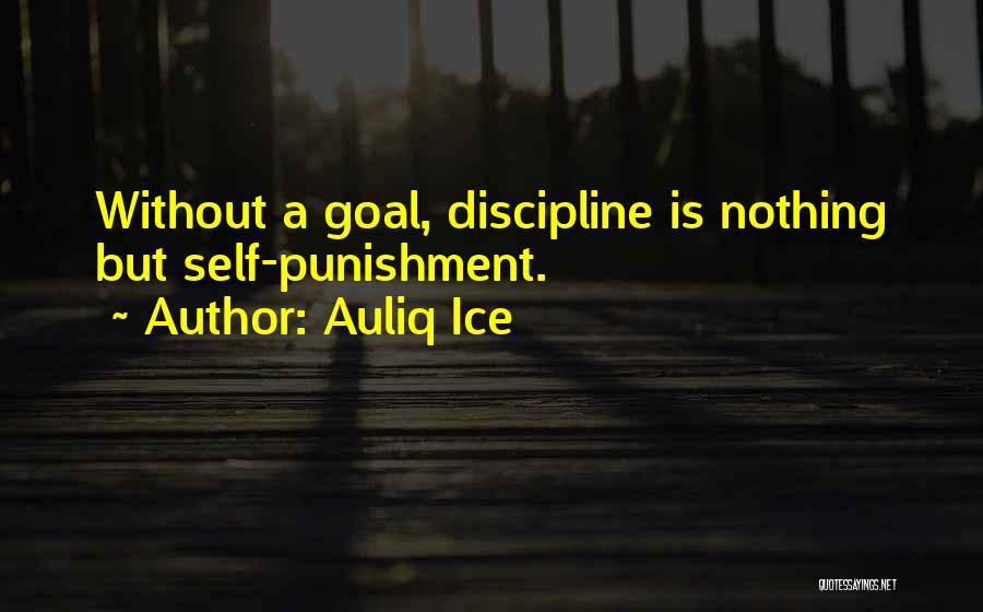 Auliq Ice Quotes: Without A Goal, Discipline Is Nothing But Self-punishment.