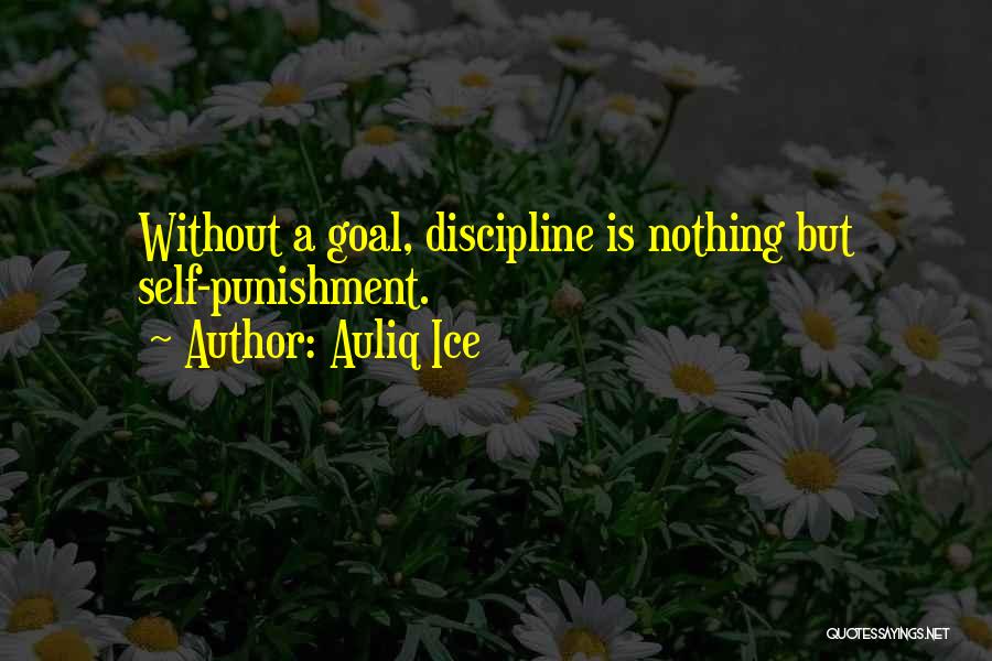 Auliq Ice Quotes: Without A Goal, Discipline Is Nothing But Self-punishment.