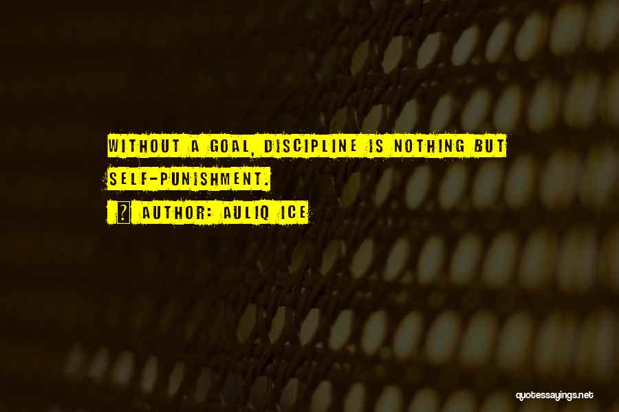 Auliq Ice Quotes: Without A Goal, Discipline Is Nothing But Self-punishment.