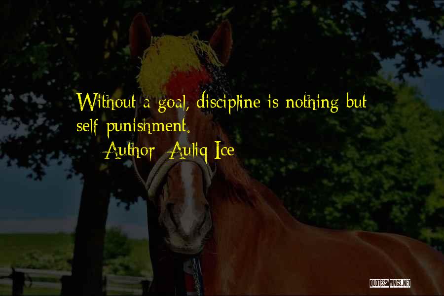 Auliq Ice Quotes: Without A Goal, Discipline Is Nothing But Self-punishment.