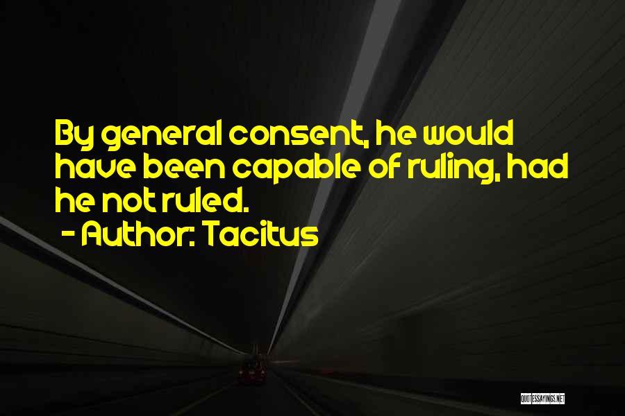 Tacitus Quotes: By General Consent, He Would Have Been Capable Of Ruling, Had He Not Ruled.