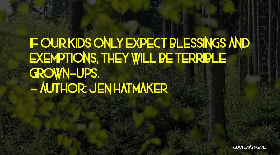 Jen Hatmaker Quotes: If Our Kids Only Expect Blessings And Exemptions, They Will Be Terrible Grown-ups.