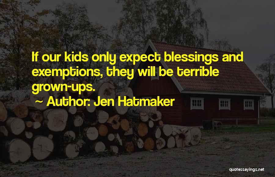 Jen Hatmaker Quotes: If Our Kids Only Expect Blessings And Exemptions, They Will Be Terrible Grown-ups.