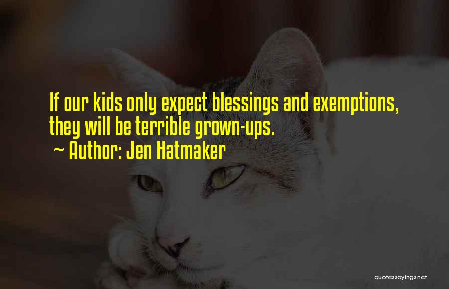 Jen Hatmaker Quotes: If Our Kids Only Expect Blessings And Exemptions, They Will Be Terrible Grown-ups.