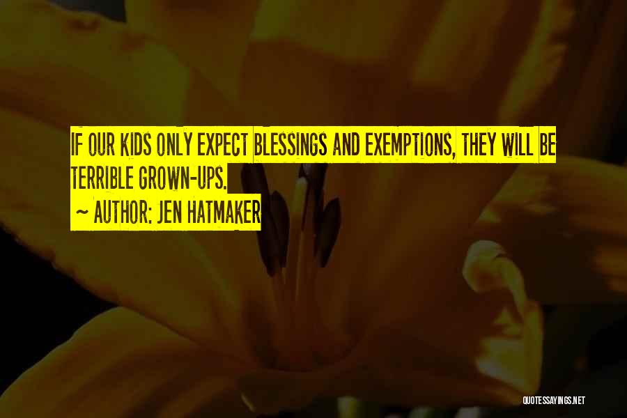 Jen Hatmaker Quotes: If Our Kids Only Expect Blessings And Exemptions, They Will Be Terrible Grown-ups.