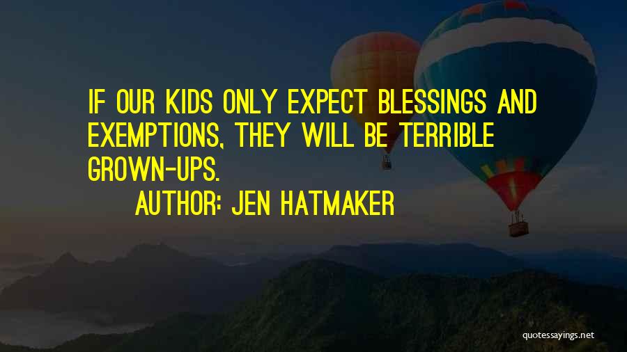 Jen Hatmaker Quotes: If Our Kids Only Expect Blessings And Exemptions, They Will Be Terrible Grown-ups.