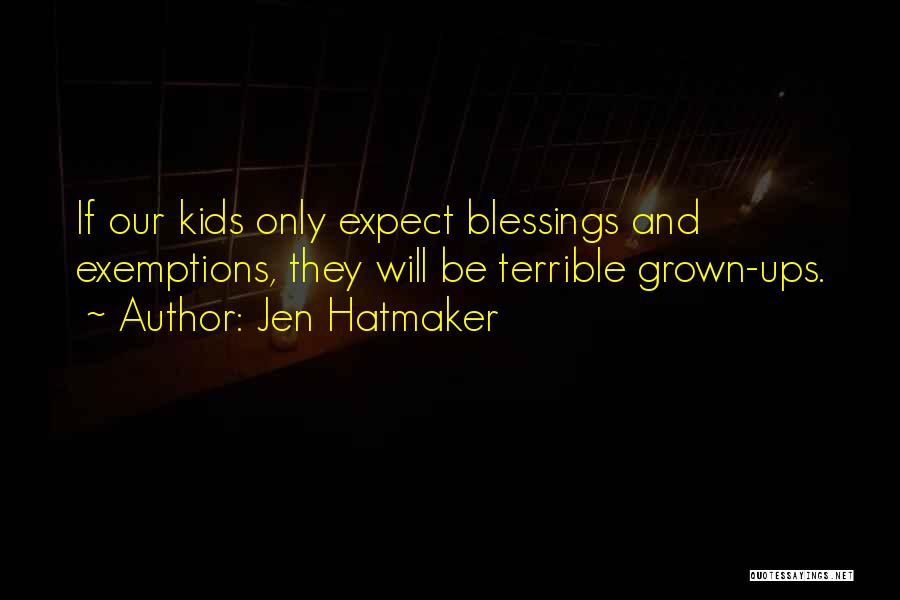 Jen Hatmaker Quotes: If Our Kids Only Expect Blessings And Exemptions, They Will Be Terrible Grown-ups.