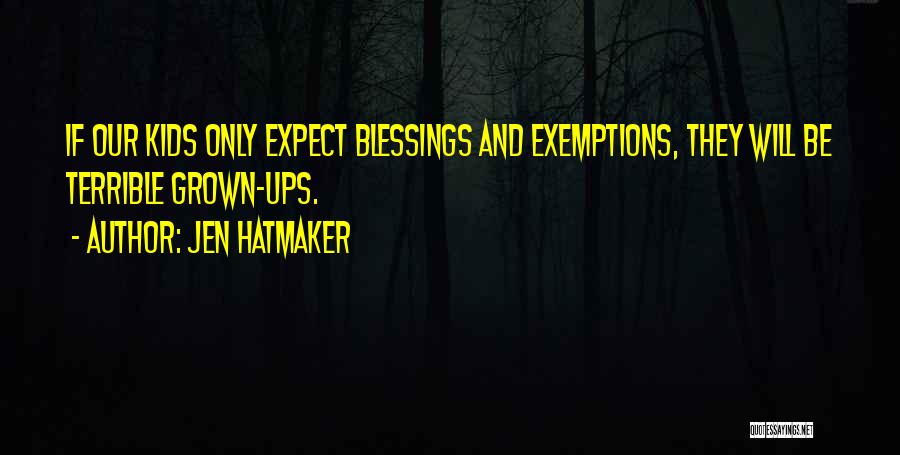 Jen Hatmaker Quotes: If Our Kids Only Expect Blessings And Exemptions, They Will Be Terrible Grown-ups.