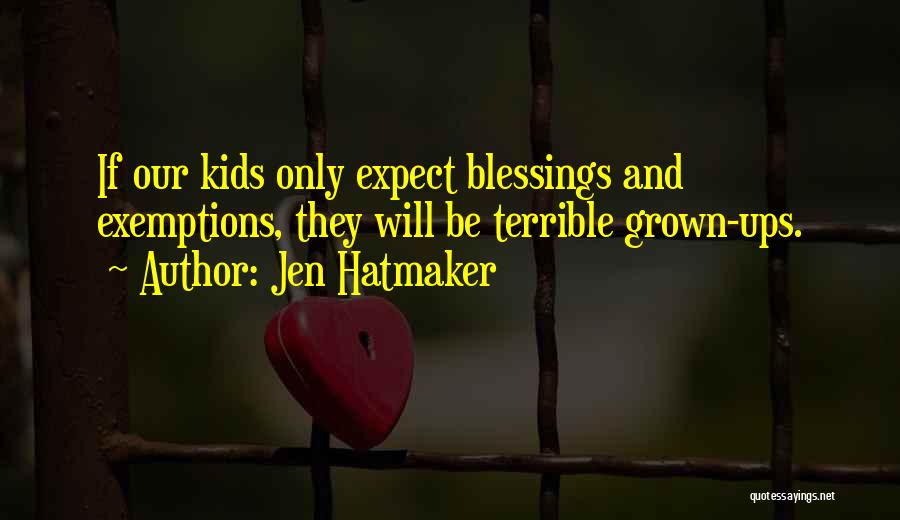 Jen Hatmaker Quotes: If Our Kids Only Expect Blessings And Exemptions, They Will Be Terrible Grown-ups.