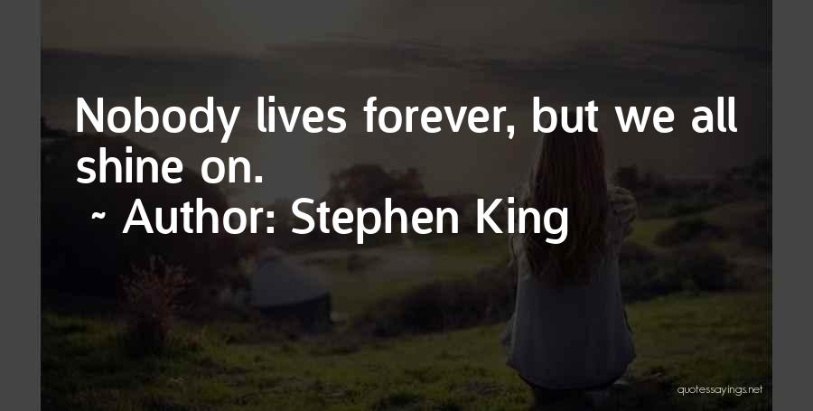 Stephen King Quotes: Nobody Lives Forever, But We All Shine On.