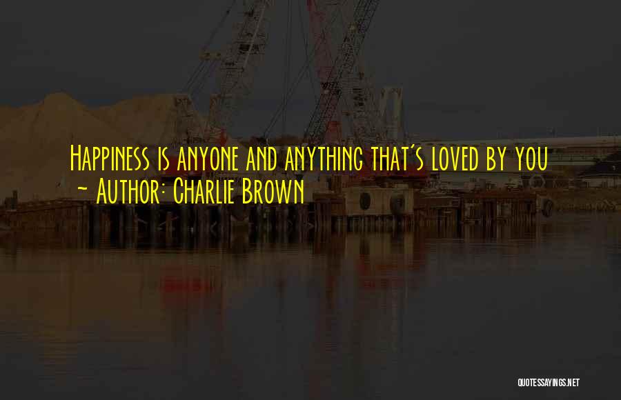 Charlie Brown Quotes: Happiness Is Anyone And Anything That's Loved By You