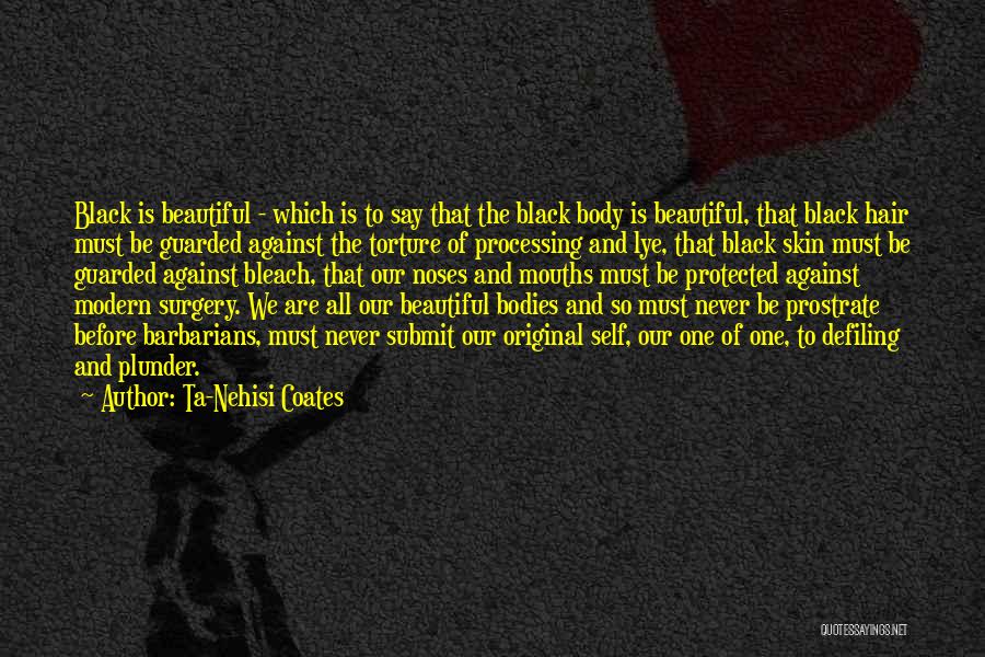 Ta-Nehisi Coates Quotes: Black Is Beautiful - Which Is To Say That The Black Body Is Beautiful, That Black Hair Must Be Guarded