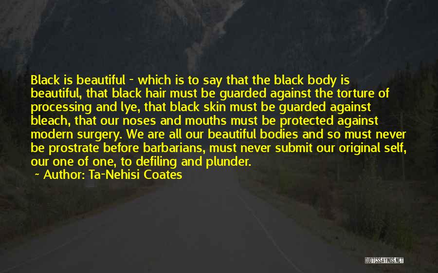 Ta-Nehisi Coates Quotes: Black Is Beautiful - Which Is To Say That The Black Body Is Beautiful, That Black Hair Must Be Guarded