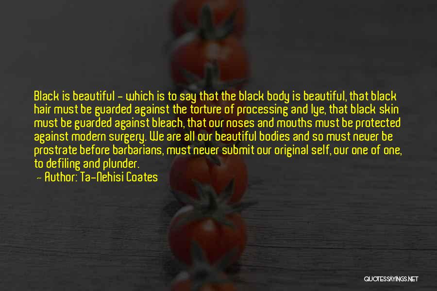 Ta-Nehisi Coates Quotes: Black Is Beautiful - Which Is To Say That The Black Body Is Beautiful, That Black Hair Must Be Guarded