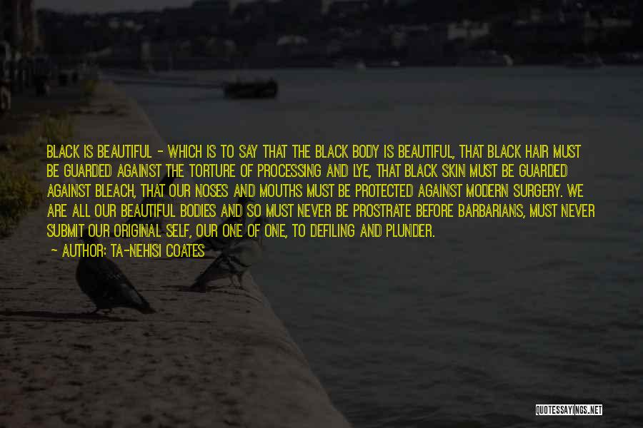 Ta-Nehisi Coates Quotes: Black Is Beautiful - Which Is To Say That The Black Body Is Beautiful, That Black Hair Must Be Guarded