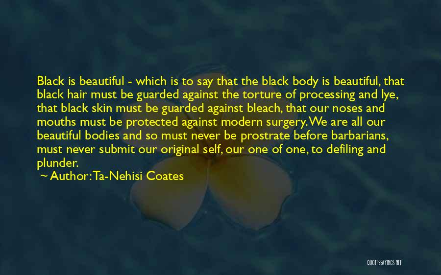 Ta-Nehisi Coates Quotes: Black Is Beautiful - Which Is To Say That The Black Body Is Beautiful, That Black Hair Must Be Guarded