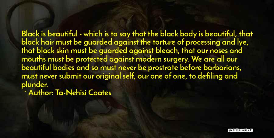 Ta-Nehisi Coates Quotes: Black Is Beautiful - Which Is To Say That The Black Body Is Beautiful, That Black Hair Must Be Guarded