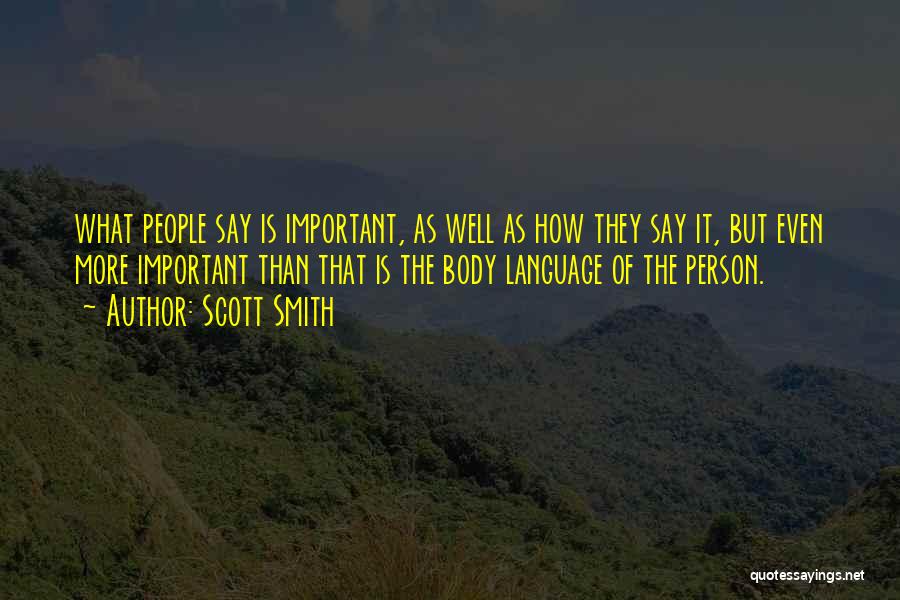 Scott Smith Quotes: What People Say Is Important, As Well As How They Say It, But Even More Important Than That Is The