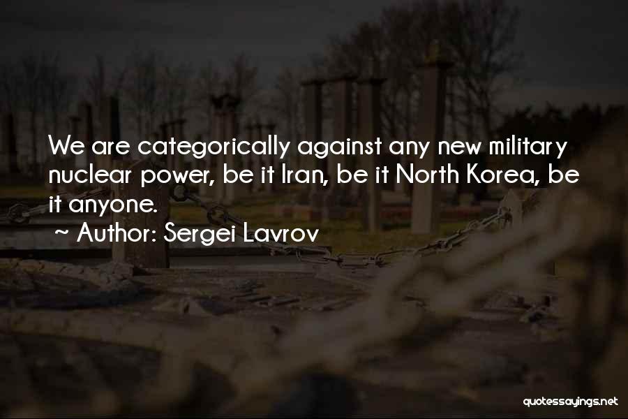 Sergei Lavrov Quotes: We Are Categorically Against Any New Military Nuclear Power, Be It Iran, Be It North Korea, Be It Anyone.