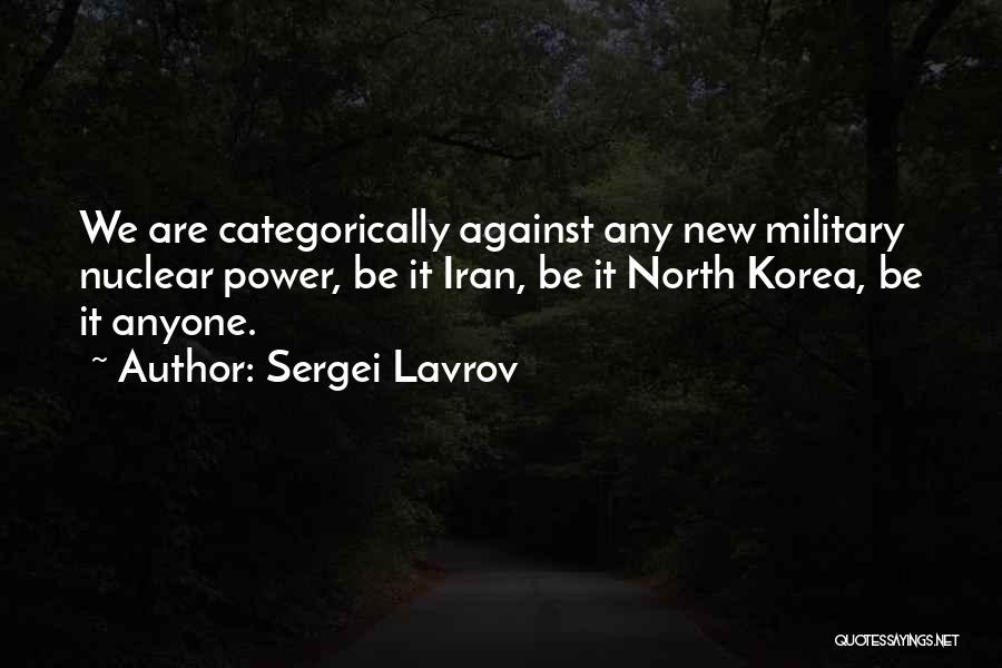 Sergei Lavrov Quotes: We Are Categorically Against Any New Military Nuclear Power, Be It Iran, Be It North Korea, Be It Anyone.