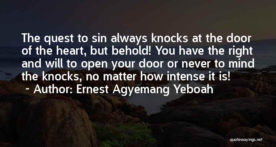 Ernest Agyemang Yeboah Quotes: The Quest To Sin Always Knocks At The Door Of The Heart, But Behold! You Have The Right And Will