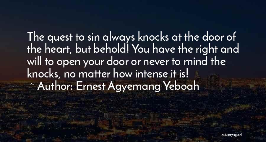 Ernest Agyemang Yeboah Quotes: The Quest To Sin Always Knocks At The Door Of The Heart, But Behold! You Have The Right And Will