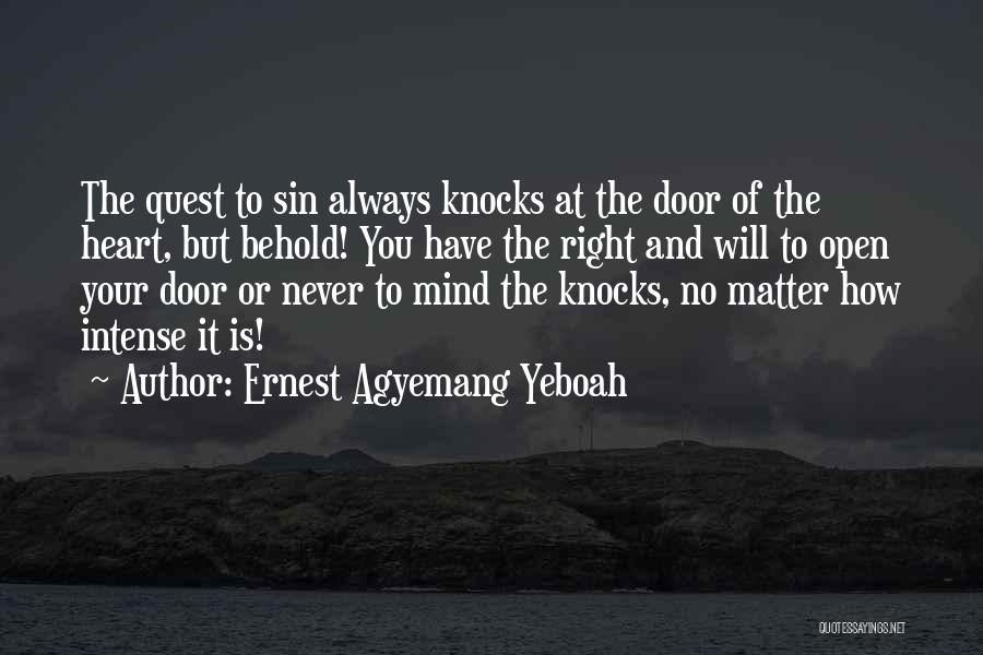 Ernest Agyemang Yeboah Quotes: The Quest To Sin Always Knocks At The Door Of The Heart, But Behold! You Have The Right And Will