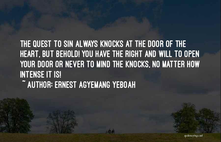 Ernest Agyemang Yeboah Quotes: The Quest To Sin Always Knocks At The Door Of The Heart, But Behold! You Have The Right And Will