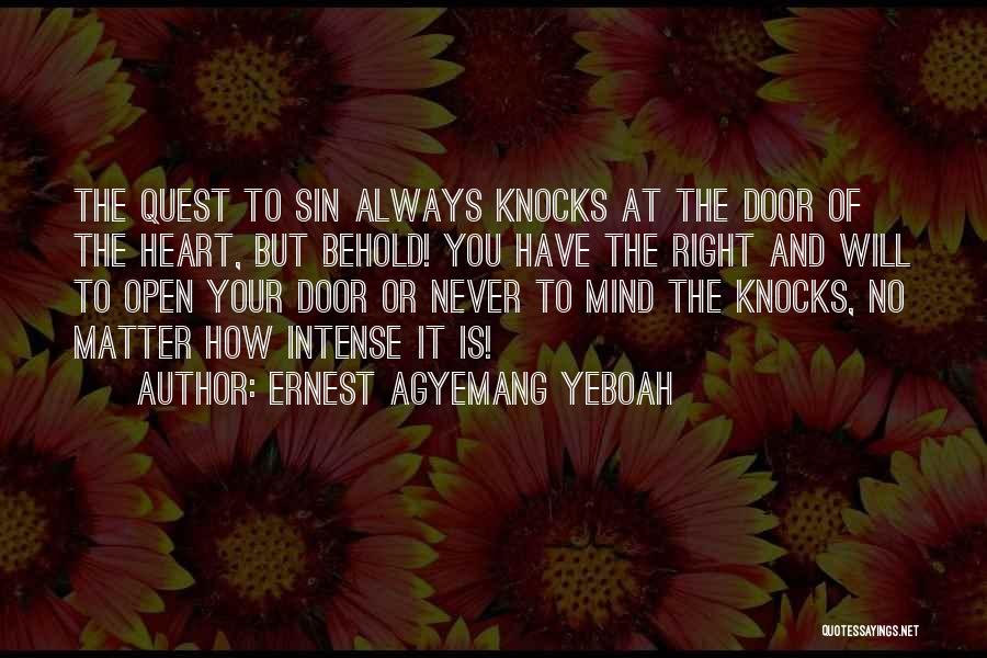 Ernest Agyemang Yeboah Quotes: The Quest To Sin Always Knocks At The Door Of The Heart, But Behold! You Have The Right And Will