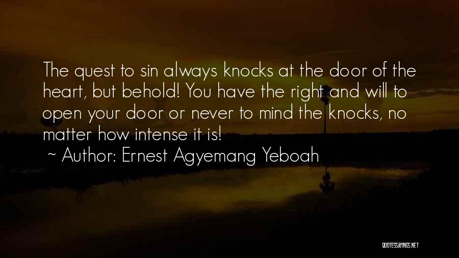 Ernest Agyemang Yeboah Quotes: The Quest To Sin Always Knocks At The Door Of The Heart, But Behold! You Have The Right And Will