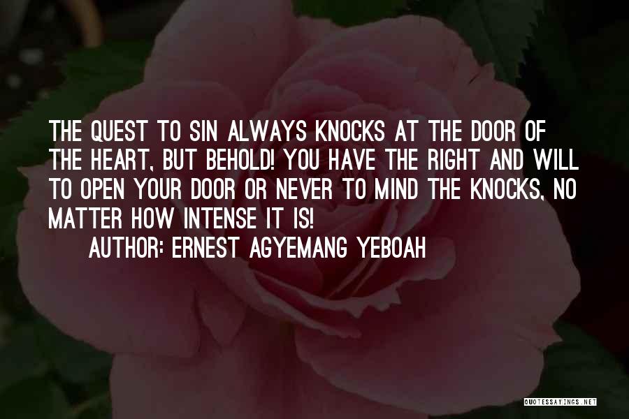 Ernest Agyemang Yeboah Quotes: The Quest To Sin Always Knocks At The Door Of The Heart, But Behold! You Have The Right And Will