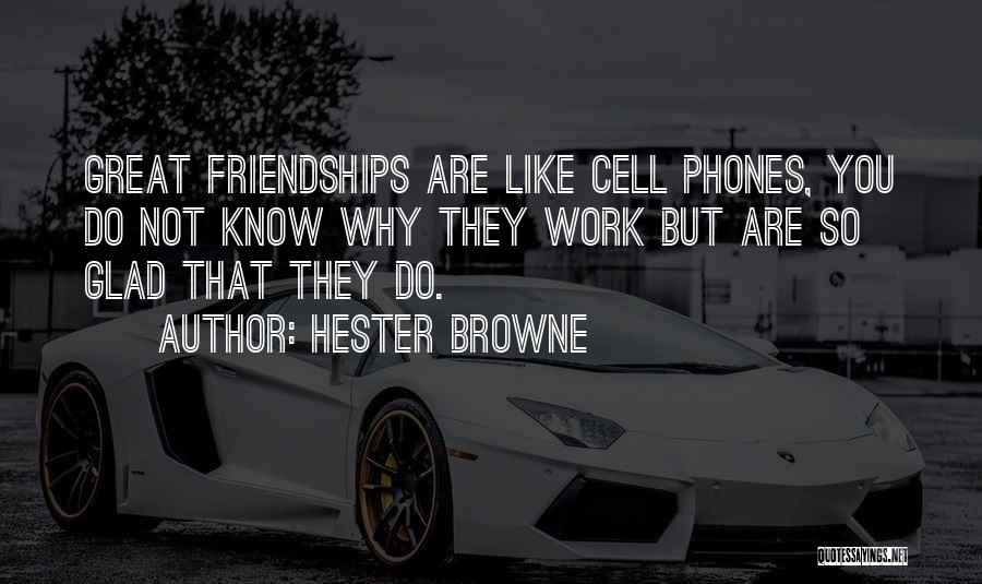 Hester Browne Quotes: Great Friendships Are Like Cell Phones, You Do Not Know Why They Work But Are So Glad That They Do.