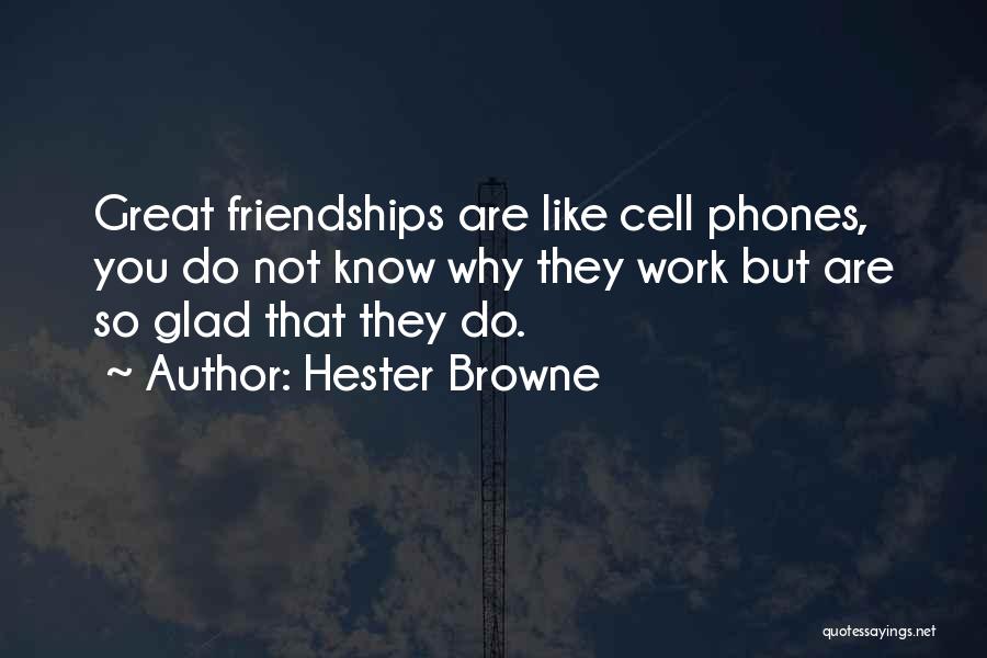 Hester Browne Quotes: Great Friendships Are Like Cell Phones, You Do Not Know Why They Work But Are So Glad That They Do.