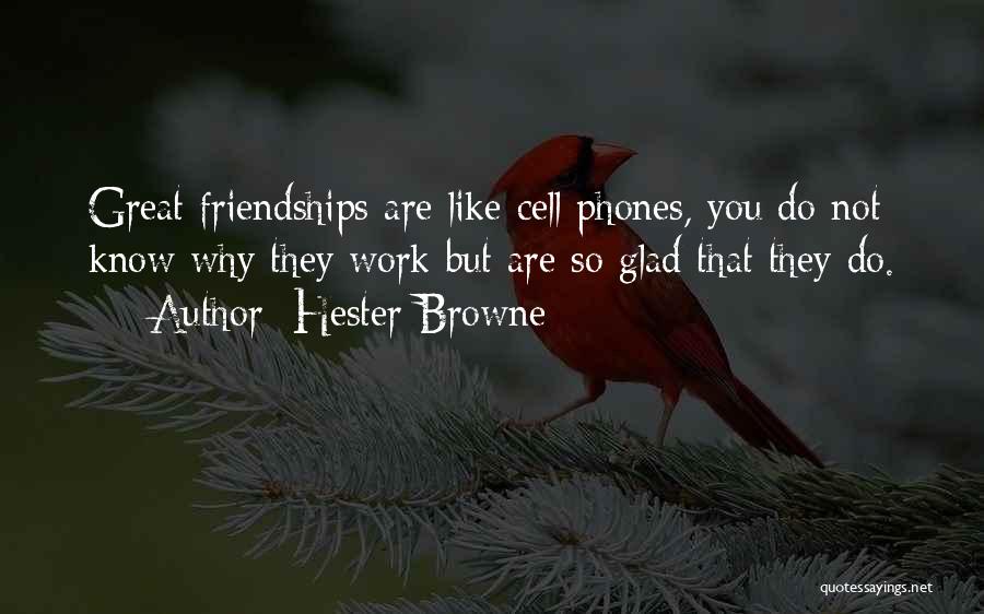 Hester Browne Quotes: Great Friendships Are Like Cell Phones, You Do Not Know Why They Work But Are So Glad That They Do.