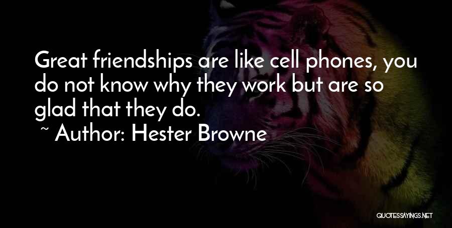 Hester Browne Quotes: Great Friendships Are Like Cell Phones, You Do Not Know Why They Work But Are So Glad That They Do.