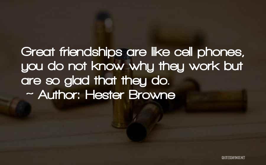 Hester Browne Quotes: Great Friendships Are Like Cell Phones, You Do Not Know Why They Work But Are So Glad That They Do.