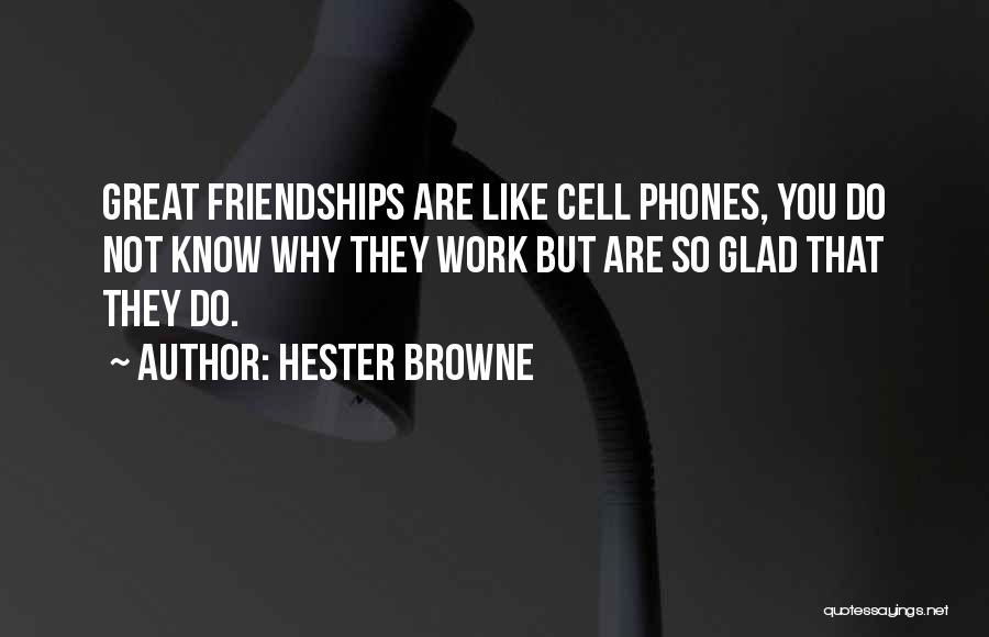 Hester Browne Quotes: Great Friendships Are Like Cell Phones, You Do Not Know Why They Work But Are So Glad That They Do.