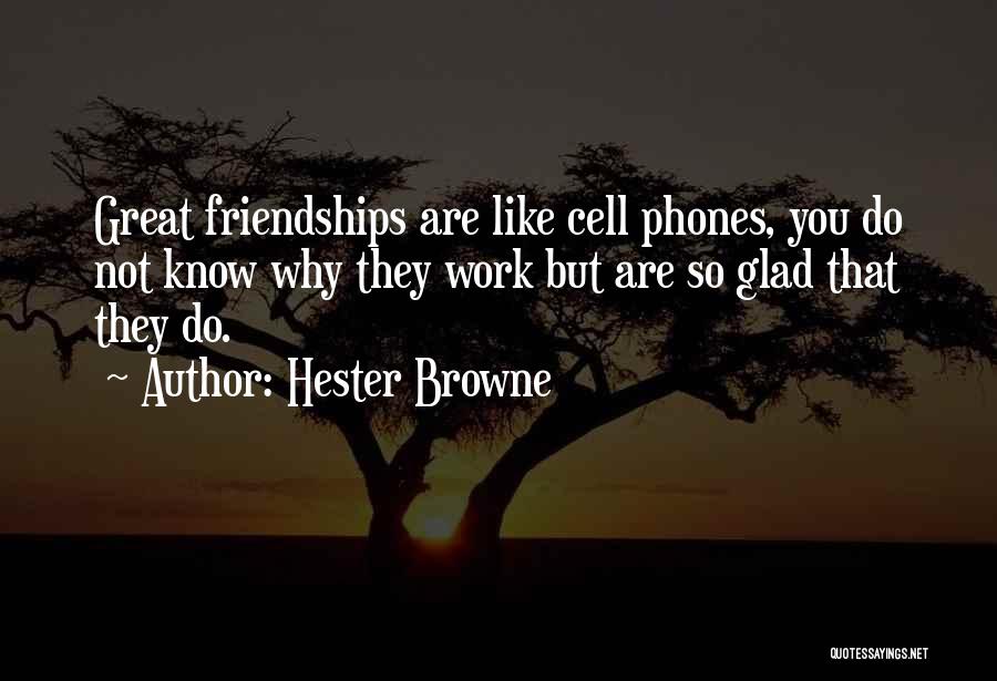 Hester Browne Quotes: Great Friendships Are Like Cell Phones, You Do Not Know Why They Work But Are So Glad That They Do.