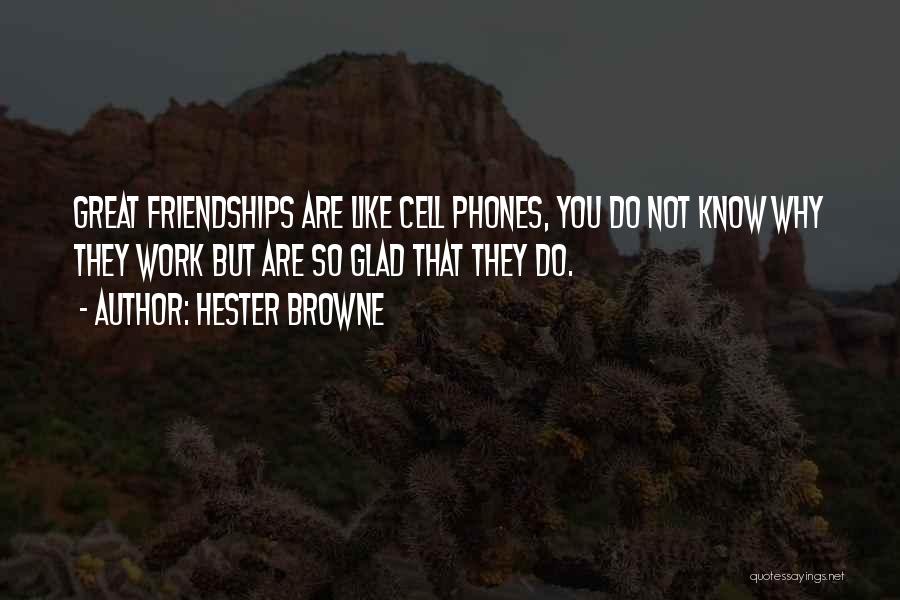 Hester Browne Quotes: Great Friendships Are Like Cell Phones, You Do Not Know Why They Work But Are So Glad That They Do.